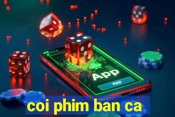 coi phim ban ca