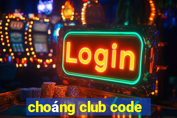 choáng club code