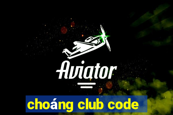 choáng club code