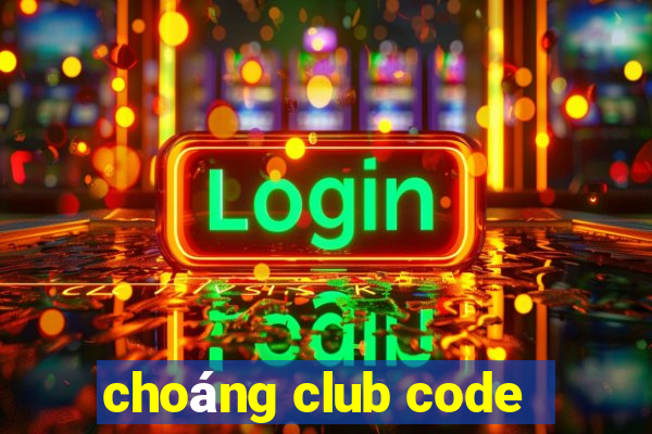 choáng club code