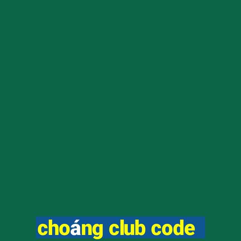 choáng club code