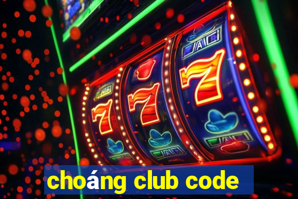 choáng club code