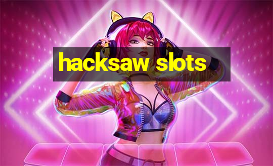 hacksaw slots