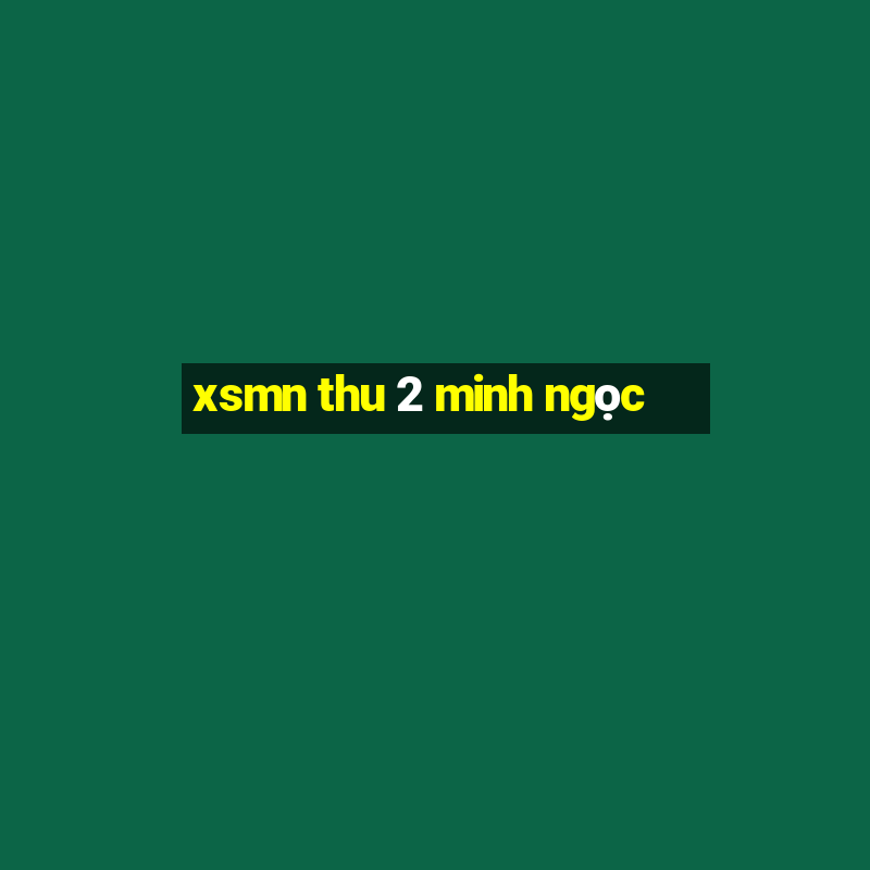 xsmn thu 2 minh ngọc