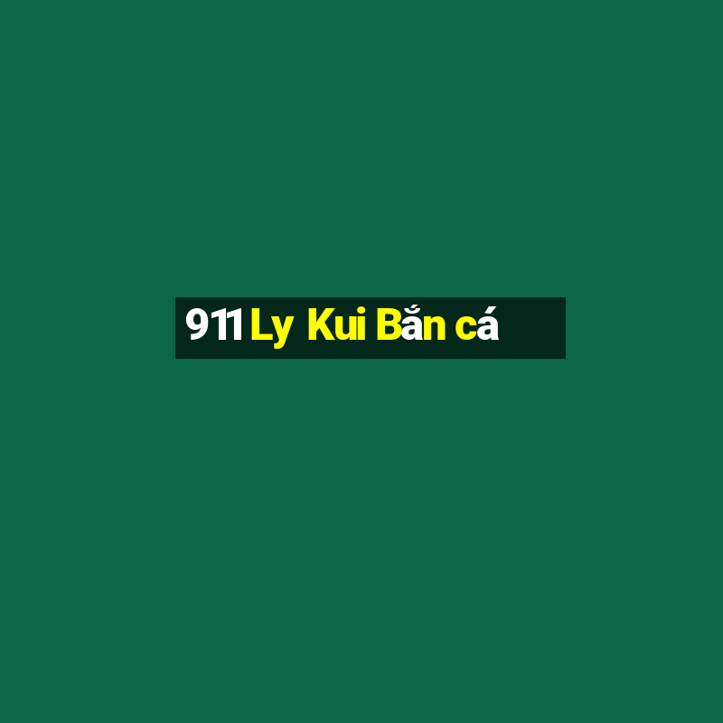 911 Ly Kui Bắn cá