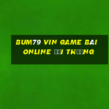 Bum79 Vin Game Bài Online Đổi Thưởng