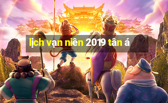 lịch vạn niên 2019 tân á