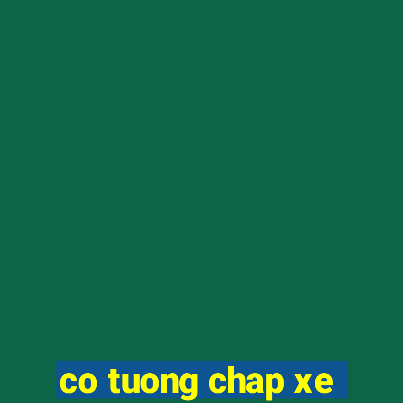 co tuong chap xe