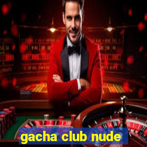 gacha club nude