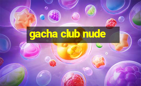 gacha club nude