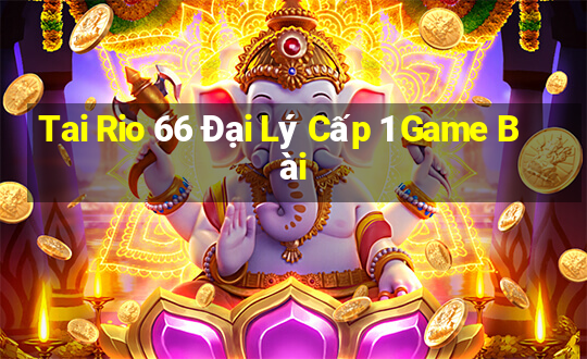 Tai Rio 66 Đại Lý Cấp 1 Game Bài