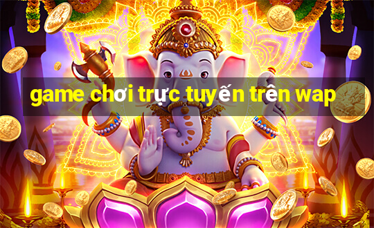 game chơi trực tuyến trên wap