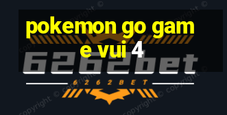 pokemon go game vui 4