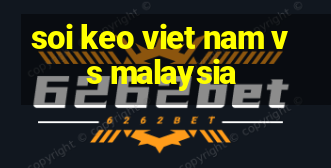 soi keo viet nam vs malaysia