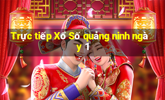 Trực tiếp Xổ Số quảng ninh ngày 1