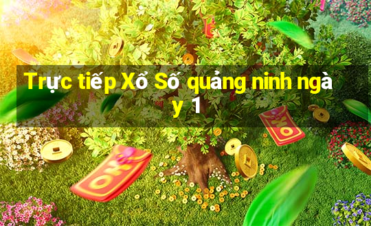 Trực tiếp Xổ Số quảng ninh ngày 1