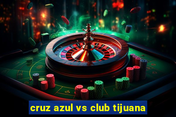 cruz azul vs club tijuana