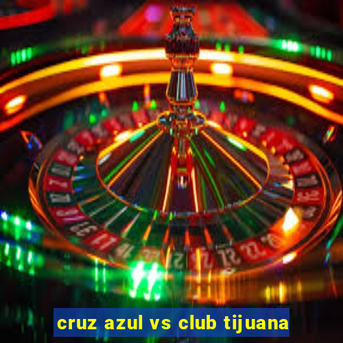 cruz azul vs club tijuana