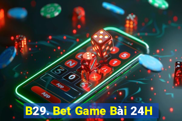 B29. Bet Game Bài 24H