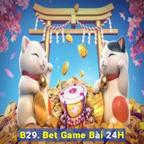 B29. Bet Game Bài 24H