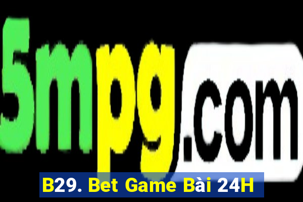 B29. Bet Game Bài 24H