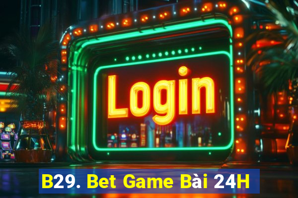 B29. Bet Game Bài 24H