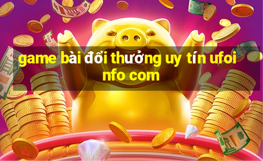 game bài đổi thưởng uy tín ufoinfo com