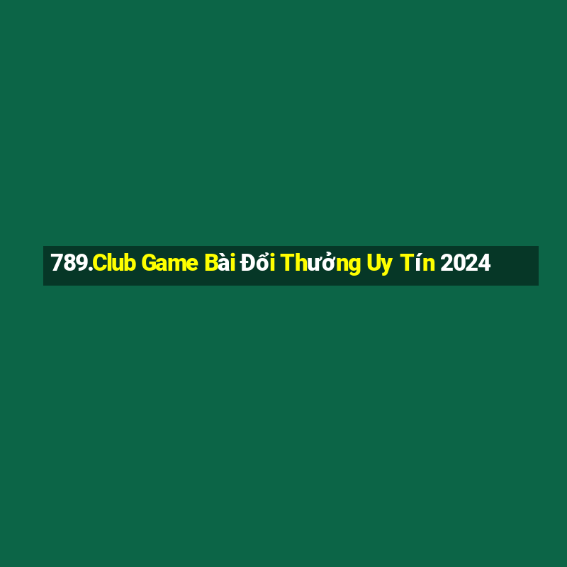 789.Club Game Bài Đổi Thưởng Uy Tín 2024