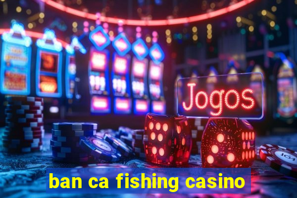 ban ca fishing casino