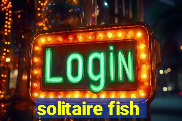 solitaire fish