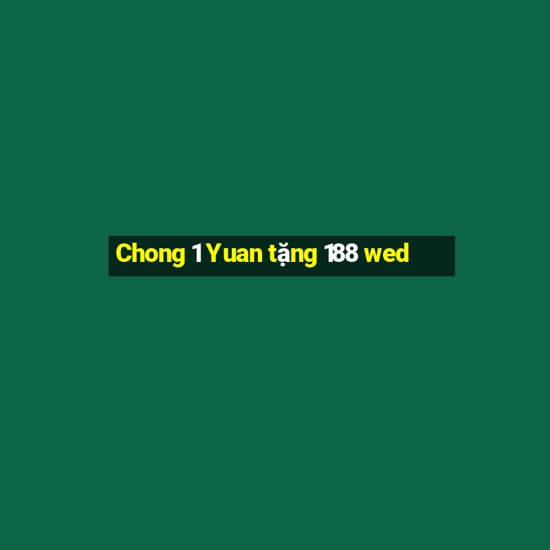 Chong 1 Yuan tặng 188 wed