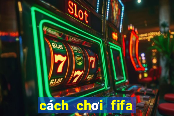 cách chơi fifa online 4 trên điện thoại