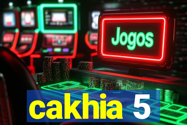 cakhia 5