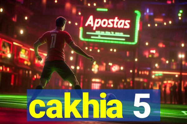 cakhia 5