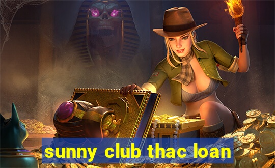 sunny club thac loan