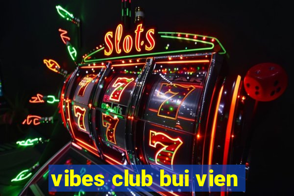 vibes club bui vien