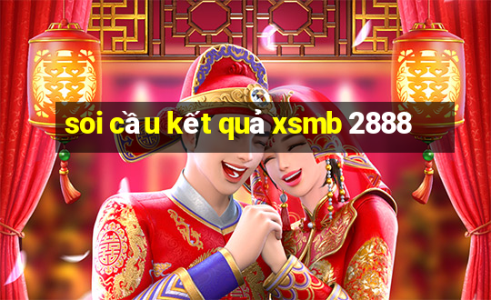 soi cầu kết quả xsmb 2888