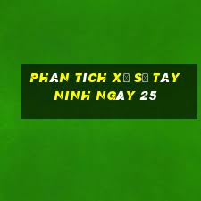 Phân tích Xổ Số Tây Ninh ngày 25