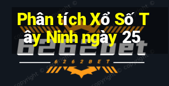 Phân tích Xổ Số Tây Ninh ngày 25