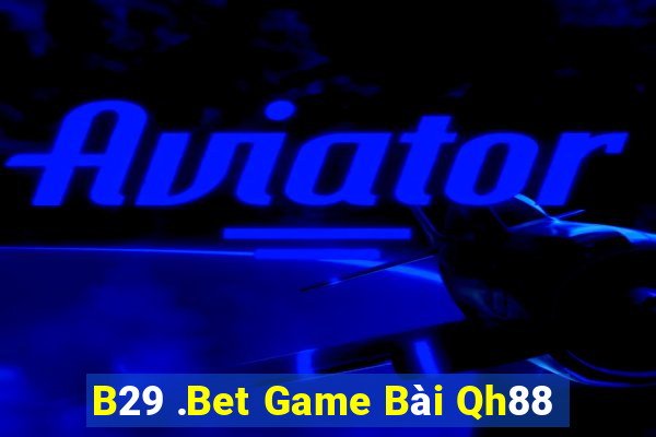 B29 .Bet Game Bài Qh88