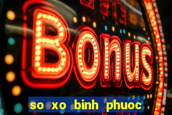 so xo binh phuoc hom nay