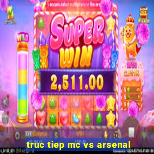 truc tiep mc vs arsenal