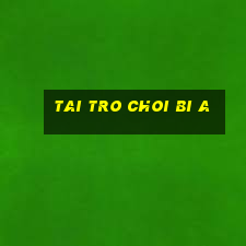 tai tro choi bi a