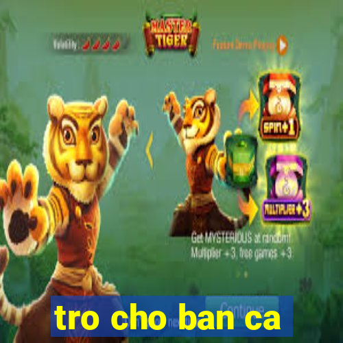 tro cho ban ca