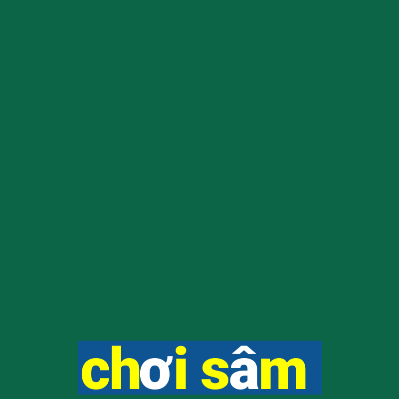 chơi sâm