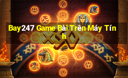 Bay247 Game Bài Trên Máy Tính