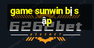 game sunwin bị sập