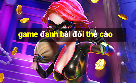 game đanh bài đổi thẻ cào