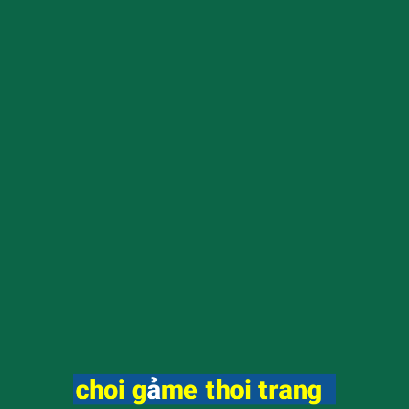 choi gảme thoi trang