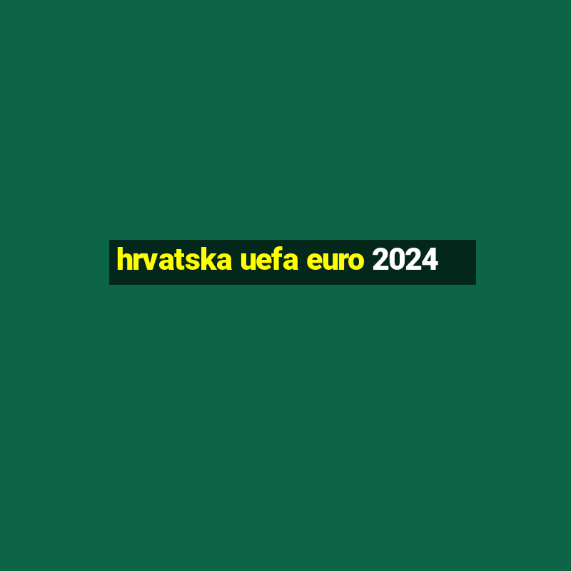 hrvatska uefa euro 2024